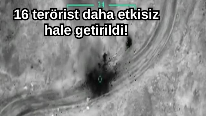 16 terörist daha etkisiz hale getirildi!