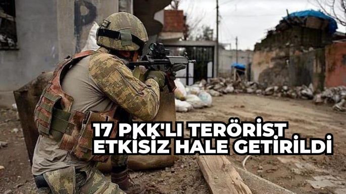 17 PKK'lı terörist etkisiz hale getirildi