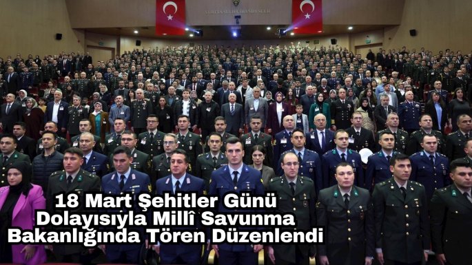 18 Mart Şehitler Günü Dolayısıyla Millî Savunma Bakanlığında Tören Düzenlendi