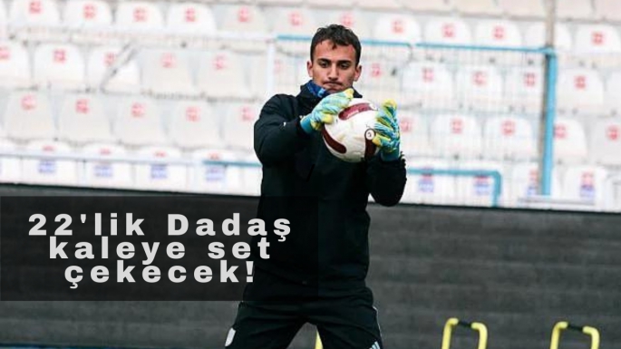 22'lik Dadaş kaleye set çekecek!