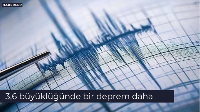 3,6 büyüklüğünde bir deprem daha