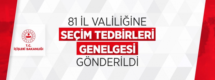  81 İl Valiliğine Seçim Tedbirleri Genelgesi Gönderildi