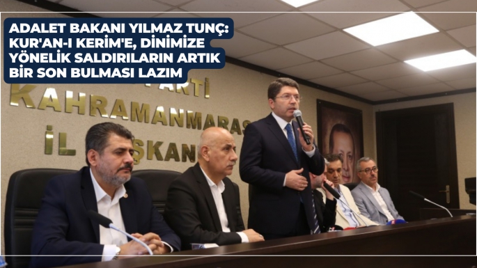 ADALET BAKANI YILMAZ TUNÇ: KUR'AN-I KERİM'E, DİNİMİZE YÖNELİK SALDIRILARIN ARTIK BİR SON BULMASI LAZIM