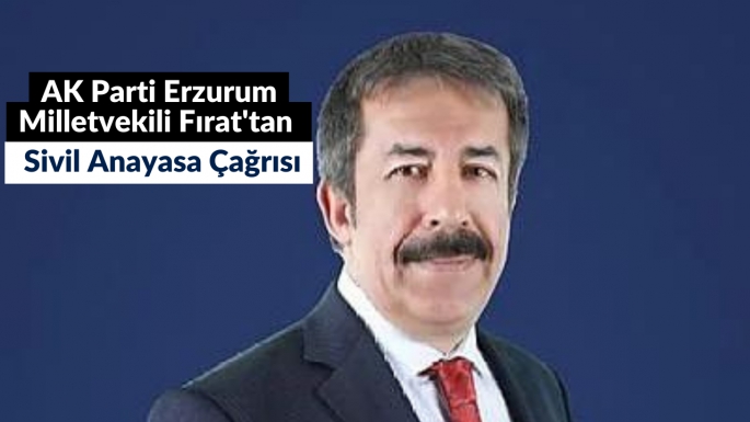 AK Parti Erzurum Milletvekili Fırat'tan sivil anayasa çağrısı