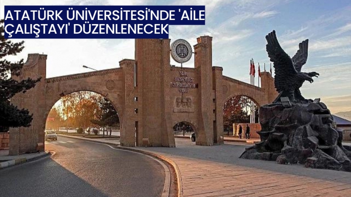 Atatürk Üniversitesi'nde 'Aile Çalıştayı' düzenlenecek