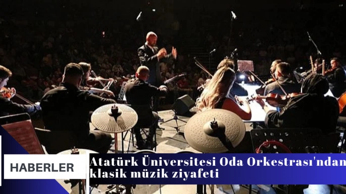Atatürk Üniversitesi Oda Orkestrası'ndan klasik müzik ziyafeti