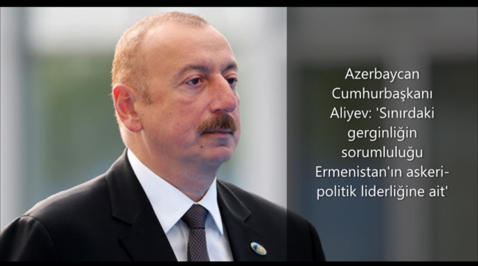 Azerbaycan Cumhurbaşkanı Aliyev: 'Sınırdaki gerginliğin sorumluluğu Ermenistan'ın askeri-politik liderliğine ait'