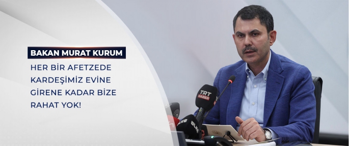 BAKAN KURUM: HER BİR AFETZEDE KARDEŞİMİZ EVİNE GİRENE KADAR BİZE RAHAT YOK!