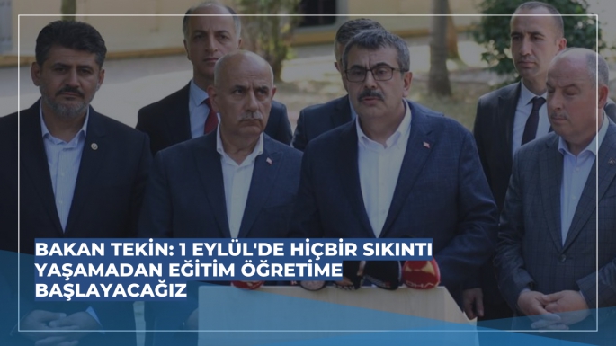 BAKAN TEKİN: 1 EYLÜL'DE HİÇBİR SIKINTI YAŞAMADAN EĞİTİM ÖĞRETİME BAŞLAYACAĞIZ