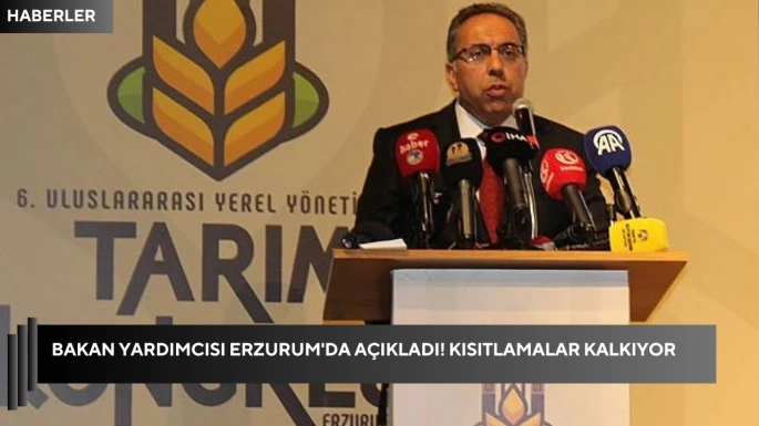 Bakan Yardımcısı Erzurum'da açıkladı! Kısıtlamalar kalkıyor