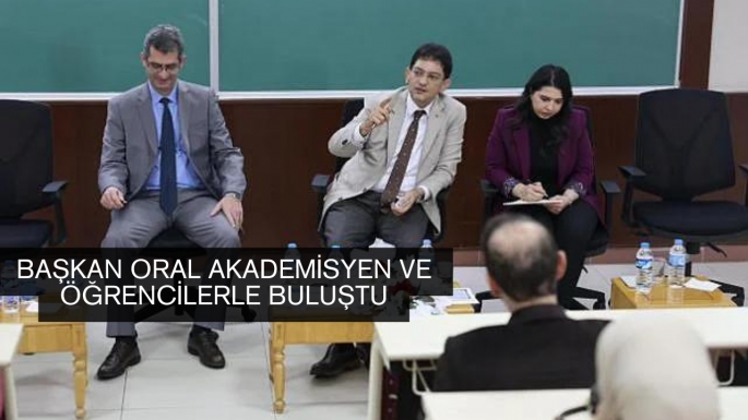 Başkan Oral akademisyen ve öğrencilerle buluştu