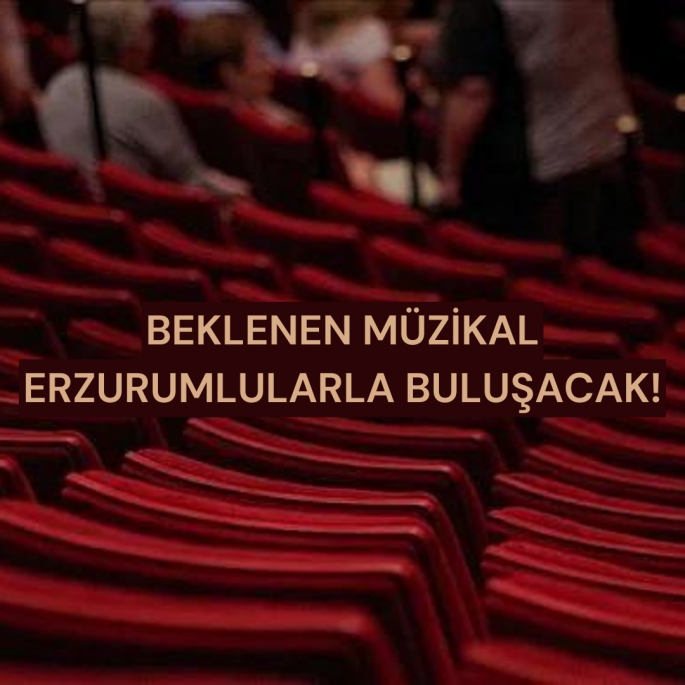 Beklenen müzikal Erzurumlularla buluşacak!