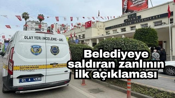 Belediyeye saldıran zanlının ilk açıklaması