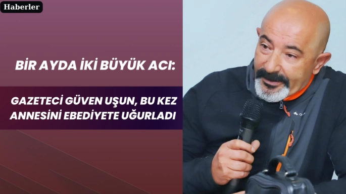  Bir Ayda İki Büyük Acı: Gazeteci Güven Uşun, Bu Kez Annesini Ebediyete Uğurladı