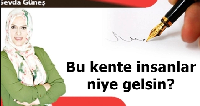 Bu kente insanlar niye gelsin?