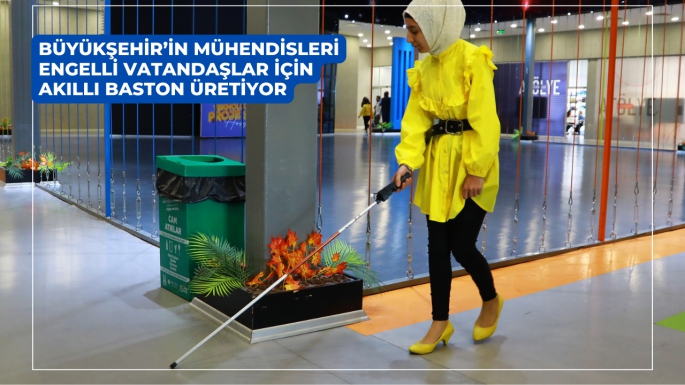 BÜYÜKŞEHİR’İN MÜHENDİSLERİ ENGELLİ VATANDAŞLAR İÇİN AKILLI BASTON ÜRETİYOR