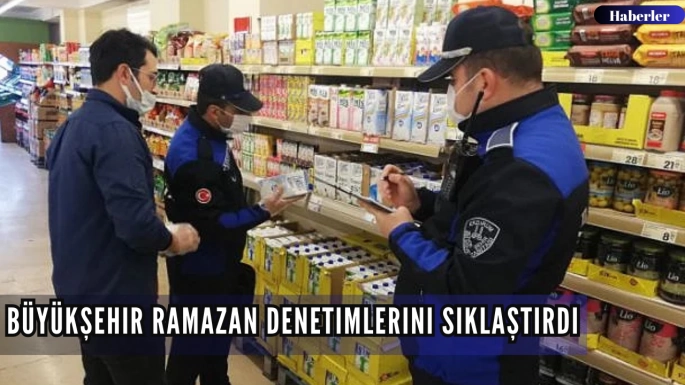 Büyükşehir Ramazan denetimlerini sıklaştırdı