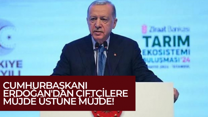 Cumhurbaşkanı Erdoğan'dan çiftçilere müjde üstüne müjde! 