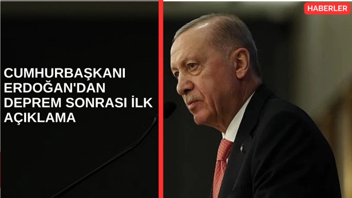 Cumhurbaşkanı Erdoğan'dan deprem sonrası ilk açıklama