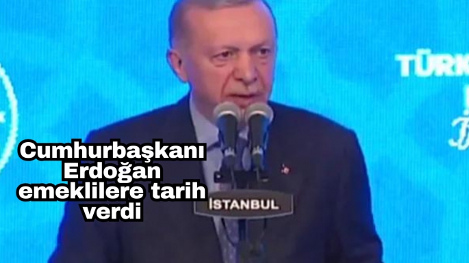 Cumhurbaşkanı Erdoğan emeklilere tarih verdi