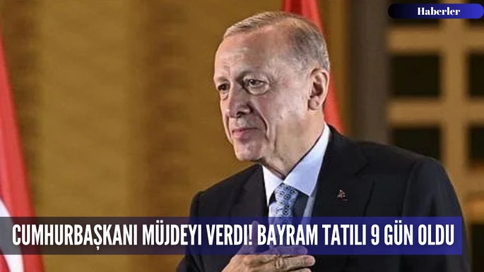Cumhurbaşkanı müjdeyi verdi! Bayram tatili 9 gün oldu