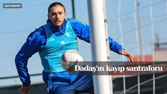 Dadaş'ın kayıp santraforu