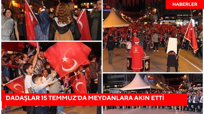 Dadaşlar 15 Temmuz'da meydanlara akın etti