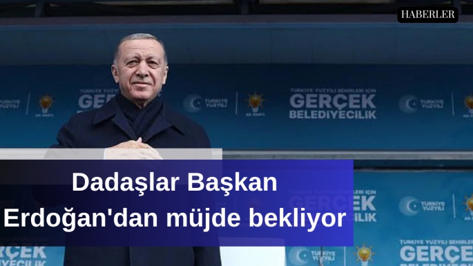 Dadaşlar Başkan Erdoğan'dan müjde bekliyor