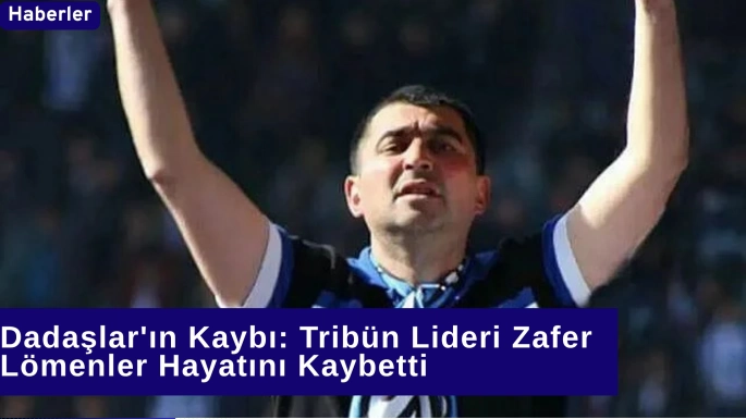  Dadaşlar'ın Kaybı: Tribün Lideri Zafer Lömenler Hayatını Kaybetti
