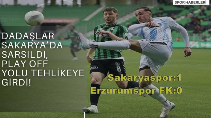DADAŞLAR SAKARYA’DA SARSILDI, PLAY OFF YOLU TEHLİKEYE GİRDİ!