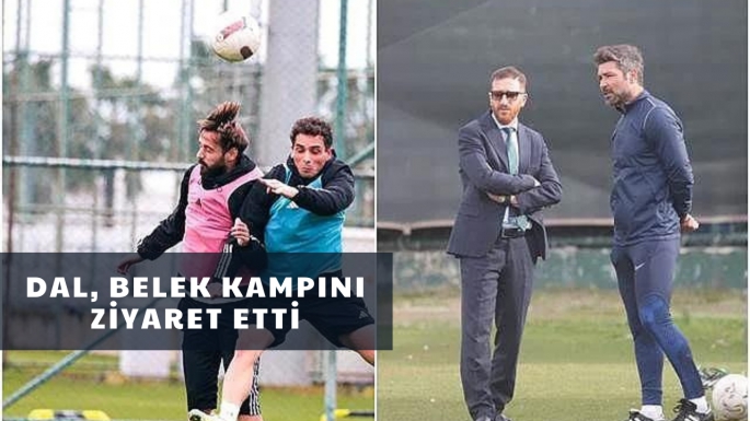 Dal, Belek kampını ziyaret etti