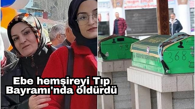 Ebe hemşireyi Tıp Bayramı'nda öldürdü