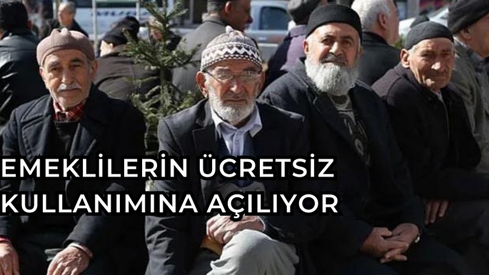Emeklilerin ücretsiz kullanımına açılıyor