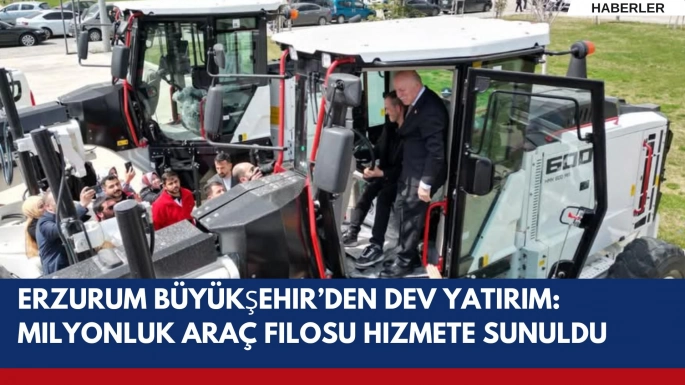 Erzurum Büyükşehir’den Dev Yatırım: Milyonluk Araç Filosu Hizmete Sunuldu