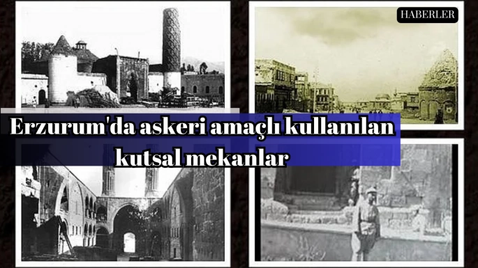 Erzurum'da askeri amaçlı kullanılan kutsal mekanlar