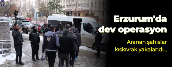 Erzurum'da dev operasyon