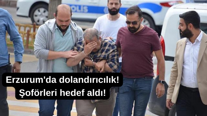 Erzurum'da dolandırıcılık! Şoförleri hedef aldı!