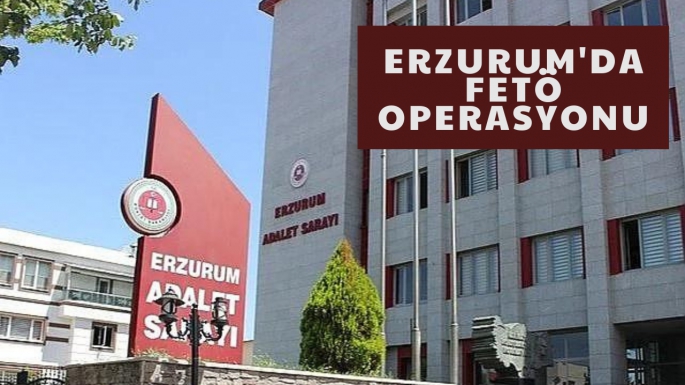 Erzurum'da FETÖ Operasyonu