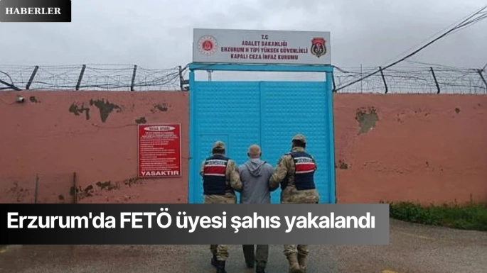 Erzurum'da FETÖ üyesi şahıs yakalandı