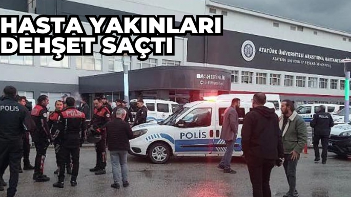 Erzurum'da hasta yakınları dehşet saçtı