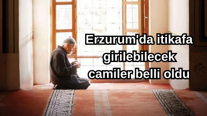 Erzurum'da itikafa girilebilecek camiler belli oldu