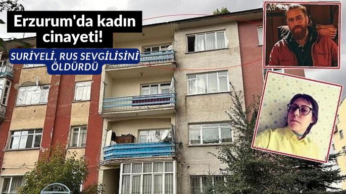 Erzurum'da kadın cinayeti! Suriyeli, Rus sevgilisini öldürdü