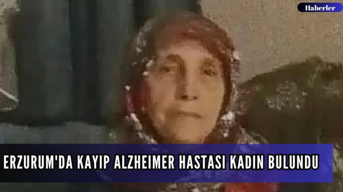 Erzurum'da kayıp Alzheimer hastası kadın bulundu