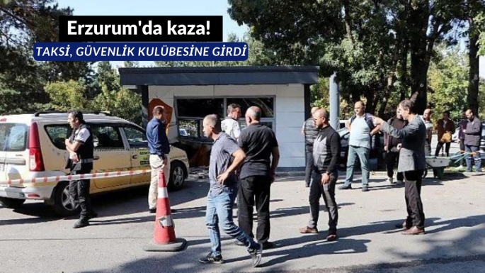 Erzurum'da kaza! Taksi, güvenlik kulübesine girdi