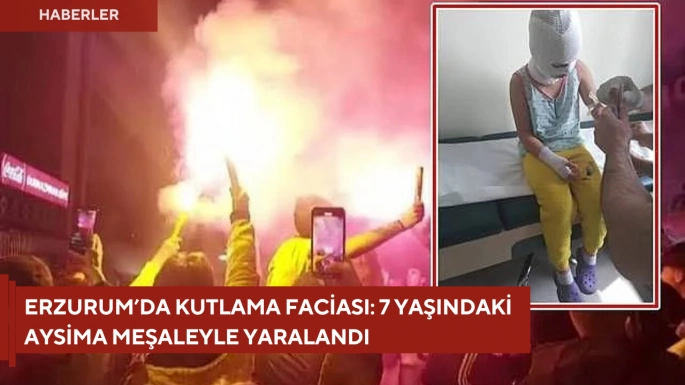 Erzurum’da Kutlama Faciası: 7 Yaşındaki Aysima Meşaleyle Yaralandı