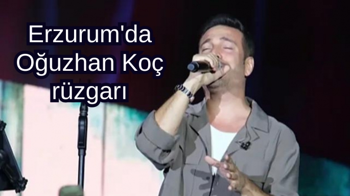 Erzurum'da Oğuzhan Koç rüzgarı