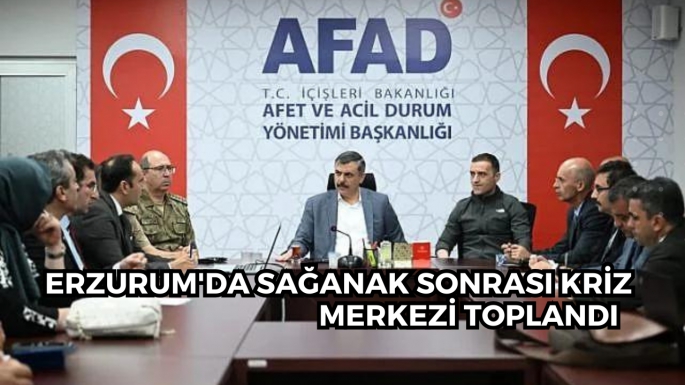 Erzurum'da sağanak sonrası kriz merkezi toplandı 