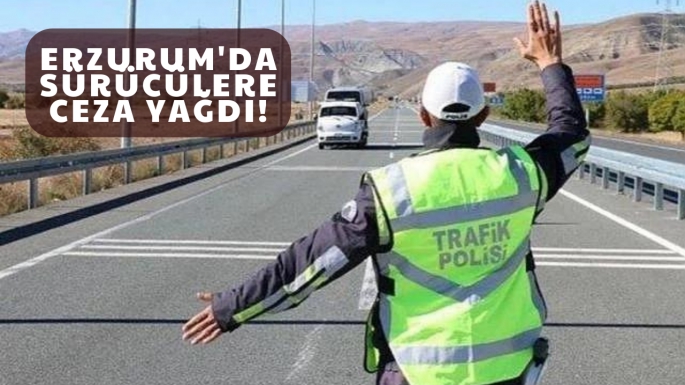 Erzurum'da sürücülere ceza yağdı!