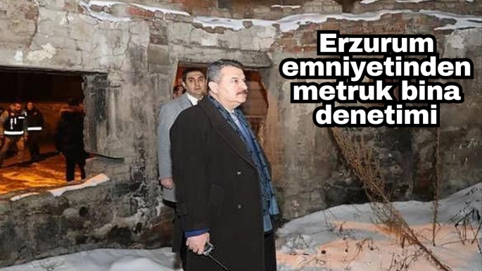 Erzurum emniyetinden metruk bina denetimi