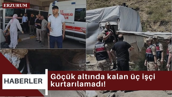 Göçük altında kalan üç işçi kurtarılamadı!